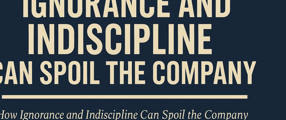 ⚠️ The Silent Killers: How Ignorance and Indiscipline Can Destroy a Company from Within